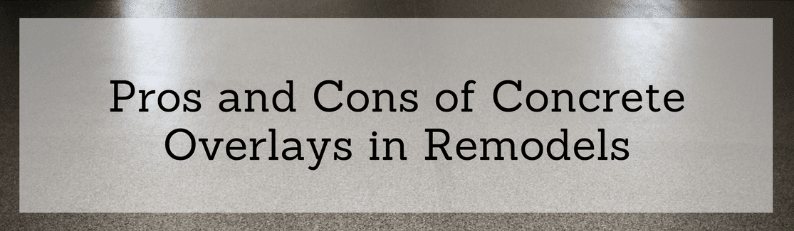 Pros and Cons of Concrete Overlays in Remodels