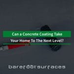 Can a Concrete Coating Take Your Home To The Next Level?