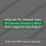 What Are The Different Types Of Concrete Overlays & Which One Is Right For Your Project